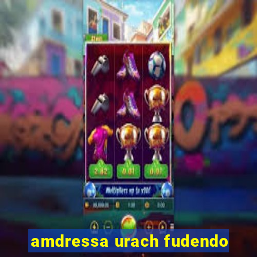 amdressa urach fudendo